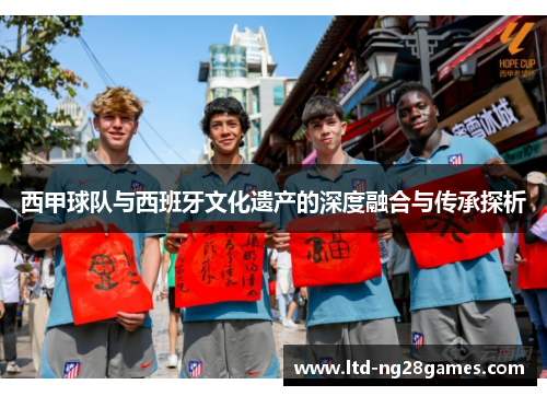 西甲球队与西班牙文化遗产的深度融合与传承探析