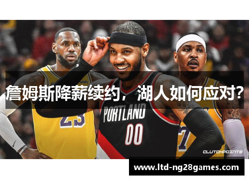 詹姆斯降薪续约，湖人如何应对？